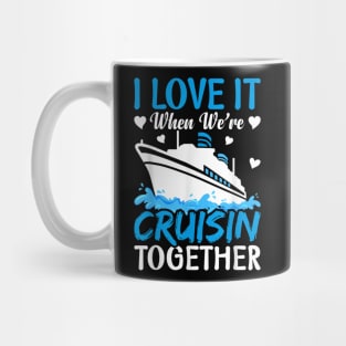 I Love It When We're Cruising Together Family Trip Cruise Mug